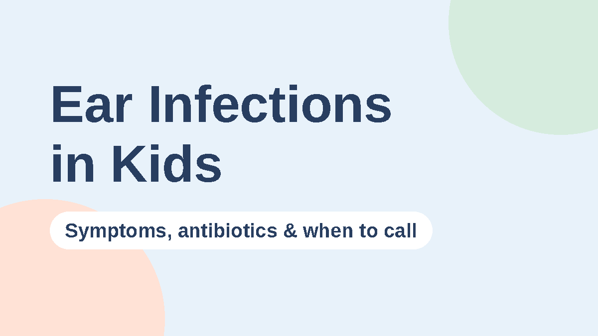 Ear Infections in Kids: Symptoms, Antibiotics vs. Watchful Waiting and When to Call