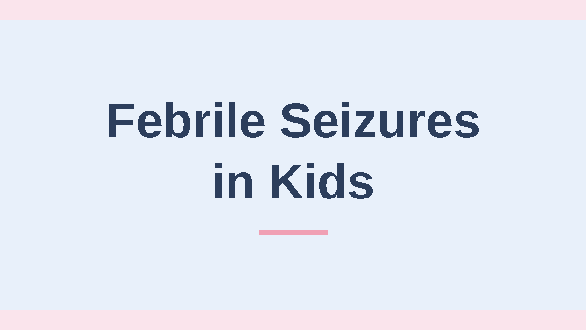 Febrile Seizures in Kids: What to Do, When to Call 911 and What It Means