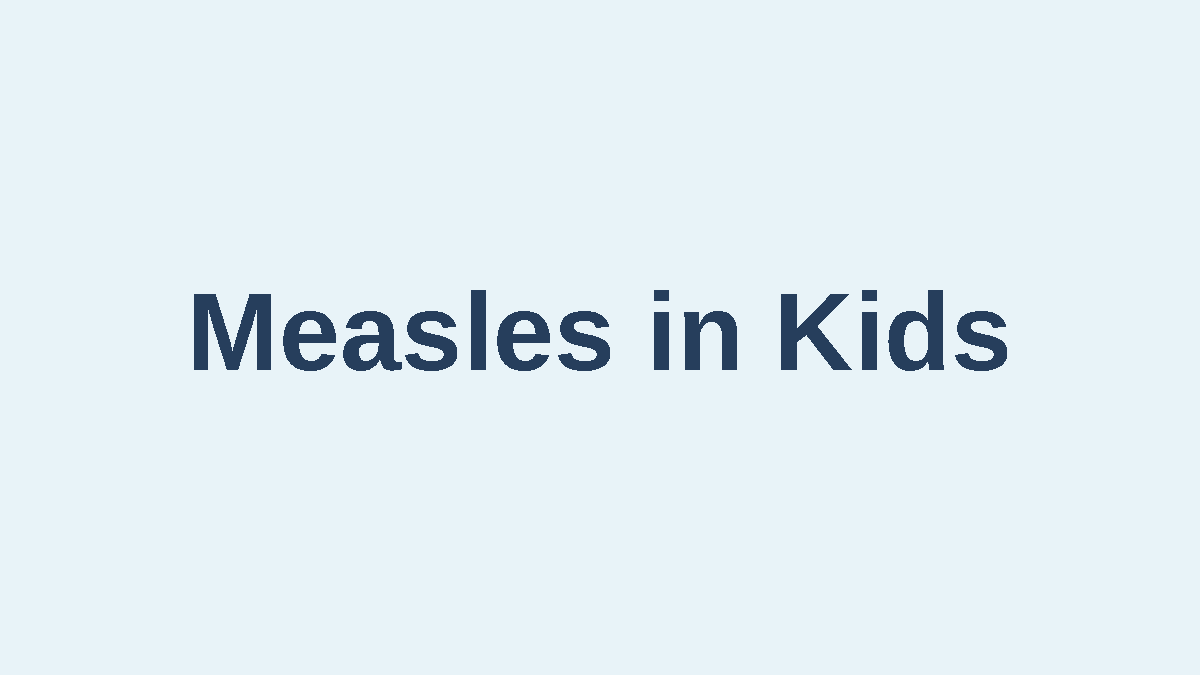 Measles in Kids: Symptoms, MMR Vaccine and What to Do If Exposed